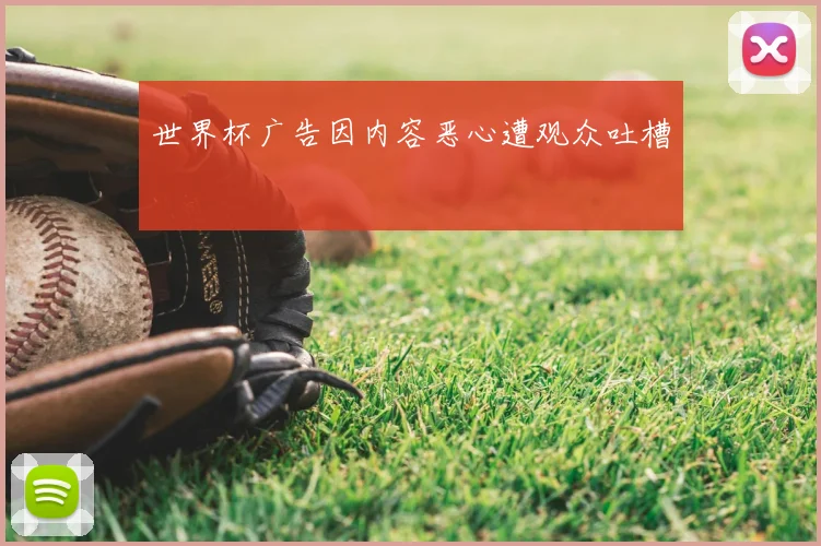 世界杯广告因内容恶心遭观众吐槽